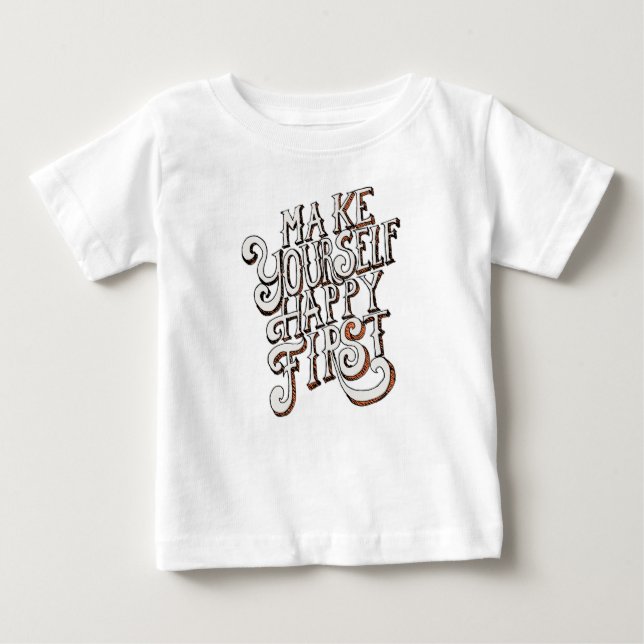 Make Yourself Happy First Baby T-Shirt (Front)