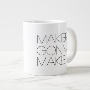 Makers Gonna Make (righty) - Jumbo Mug