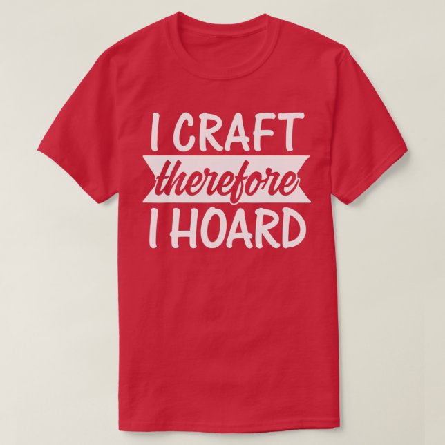 Makerspace Craft Lovers Crafting I Craft Therefore T-Shirt (Design Front)
