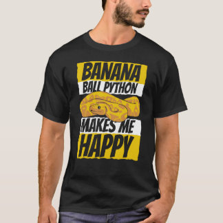 Makes Me Happy Pythonidae Snake Owner Banana Ball  T-Shirt