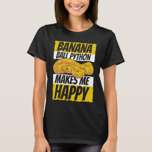 Makes Me Happy Pythonidae Snake Owner Banana Ball  T-Shirt