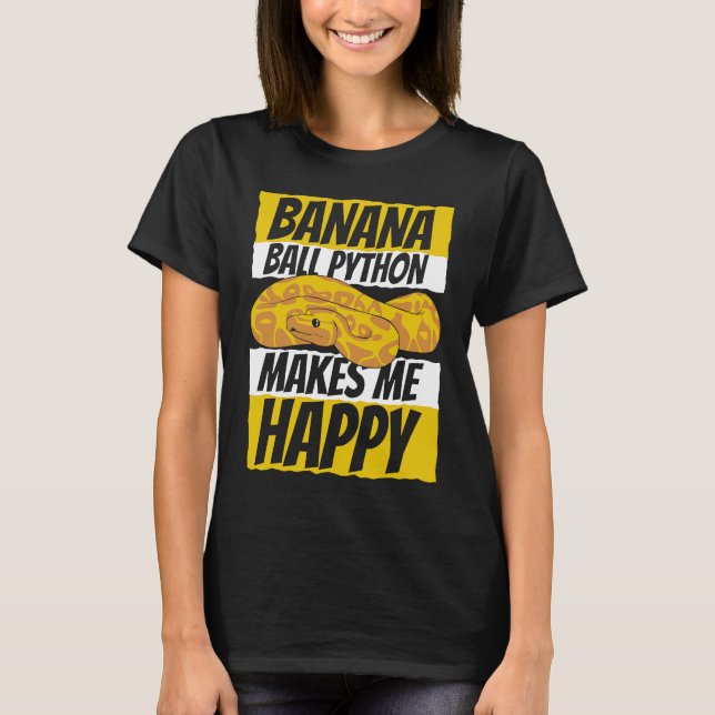 Makes Me Happy Pythonidae Snake Owner Banana Ball  T-Shirt (Front)