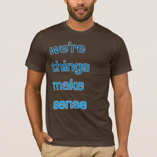 Makes More Sense (2 of 2) T-Shirt