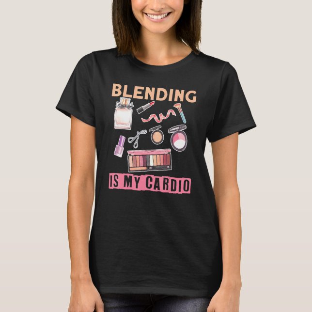 Makeup Artist Blending Is My Cardio 1 T-Shirt (Front)