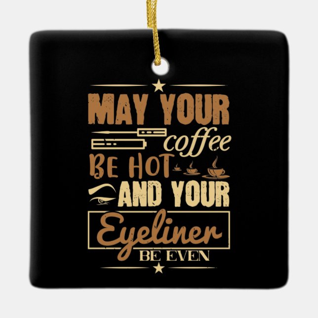 Makeup - Hot Coffee And Even Eyeliner Ceramic Ornament (Front)