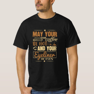 Makeup - Hot Coffee And Even Eyeliner T-Shirt