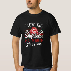 Makeup - I Like The Confidence Of Makeup T-Shirt