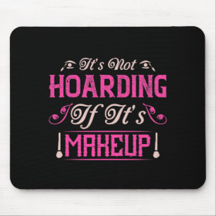 Makeup-It's Not Hoarding If It's Makeup Mouse Mat