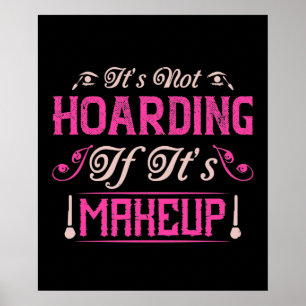 Makeup-It's Not Hoarding If It's Makeup Poster