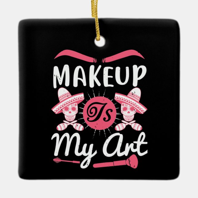 Makeup - Makeup Is My Art Ceramic Ornament (Front)