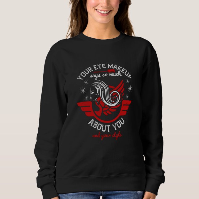 Makeup - Your Eye Makeup Says So Much Sweatshirt (Front)
