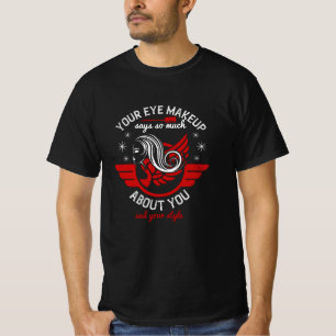Makeup - Your Eye Makeup Says So Much T-Shirt