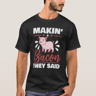 Makin' Bacon They Said Farm Animal Piggy Farmer Pi T-Shirt