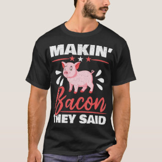 Makin' Bacon They Said Farm Animal Piggy Farmer T-Shirt