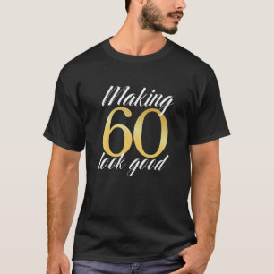 Making 60 Look Good Sixty Years Old Funny 60Th Bir T-Shirt
