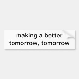 making a better tomorrow, tomorrow bumper sticker