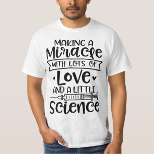 Making a Miracle with Love and Science IVF In Vitr T-Shirt