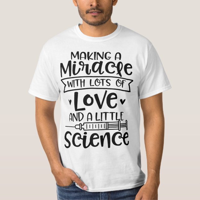 Making a Miracle with Love and Science IVF In Vitr T-Shirt (Front)