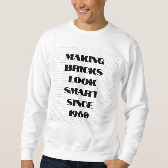 Making Bricks Look Smart Since… Sweatshirt (Front)