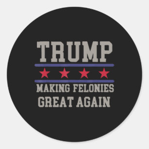 Making Felonies Great Again Funny Political Humour Classic Round Sticker