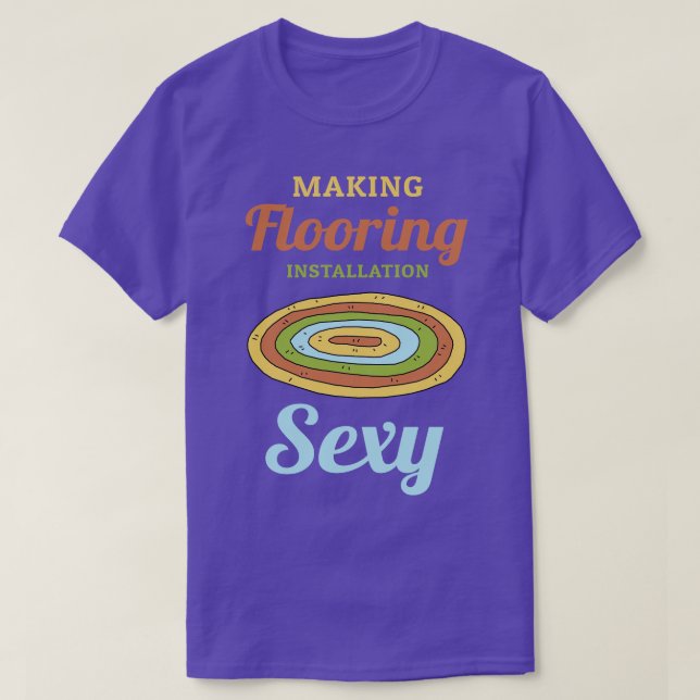 Making Flooring Installation Sexy T-Shirt (Design Front)