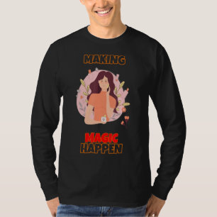 Making Magic Happen Makeup Funny Humour Saying T-Shirt