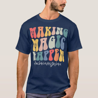 Making Magic Happen Teachers Every Where Cute Teac T-Shirt