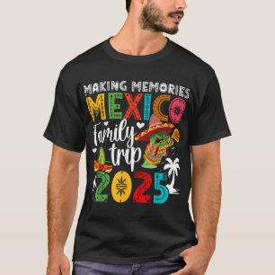 Making Memories Mexico Family Trip 2025 Mexico T-Shirt