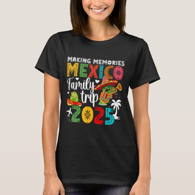 Making Memories Mexico Family Trip 2025 Mexico Vac T-Shirt (Front)