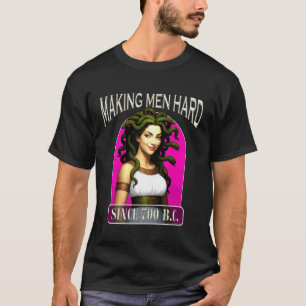 Making Men Hard Since 700 BC Greek Mythology Medus T-Shirt