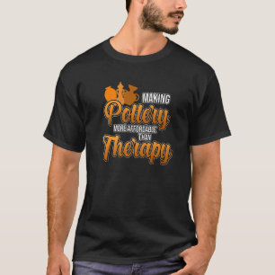 Making Pottery Is Therapy Clay Artist Ceramic Gra T-Shirt