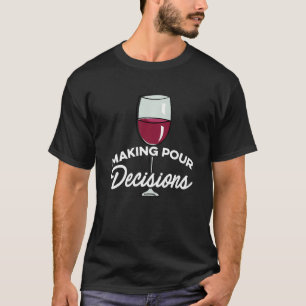 Making Pour Decisions Wine Maker Wine Vino Tastin T-Shirt