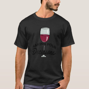 Making Pour Decisions Wine Maker Wine Vino Tastin T-Shirt