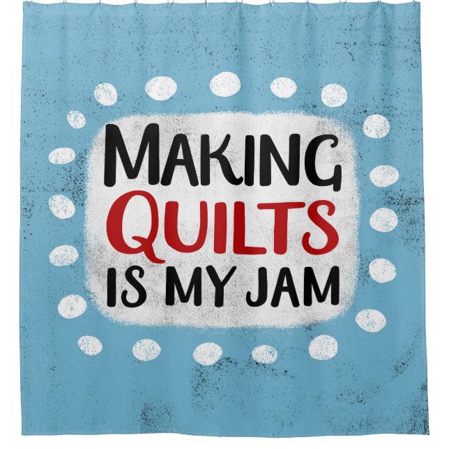 Making Quilts Is My Jam Shower Curtain (Front)