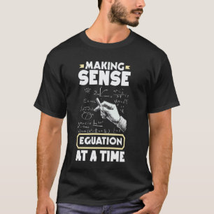 Making Sense One Equation at a Time Math Teacher M T-Shirt