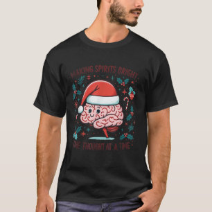 Making Srits Bright Funny Brain Christmas Mental H T-Shirt