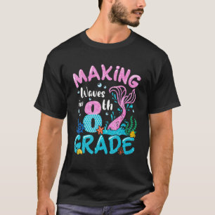Making Waves In 8th Grade Mermaid Back To School G T-Shirt