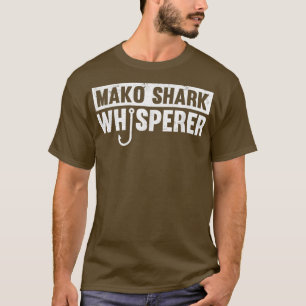 Mako Shark Whisperer Funny Fishing Gift Idea T-Shirt