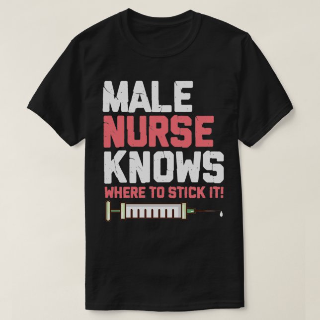 Male Nurse Knows Where To Stick It T-Shirt (Design Front)