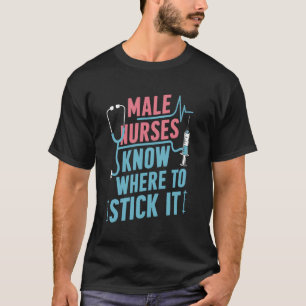 Male Nurses Know Where To Stick Funny Murse T-Shirt