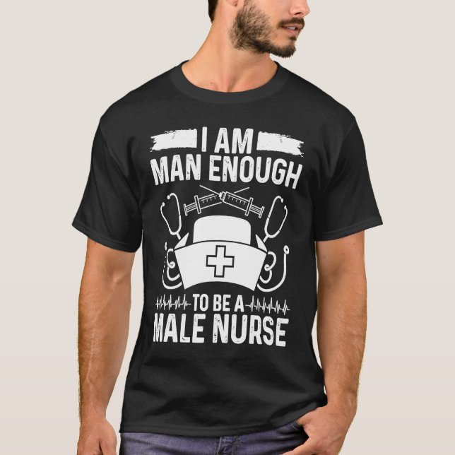Male Nursing I am man enought o be a Male Nurse Ap T-Shirt (Front)