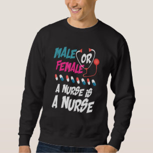 Male Or Female A Nurse Is A Nurse Nursing Sweatshirt