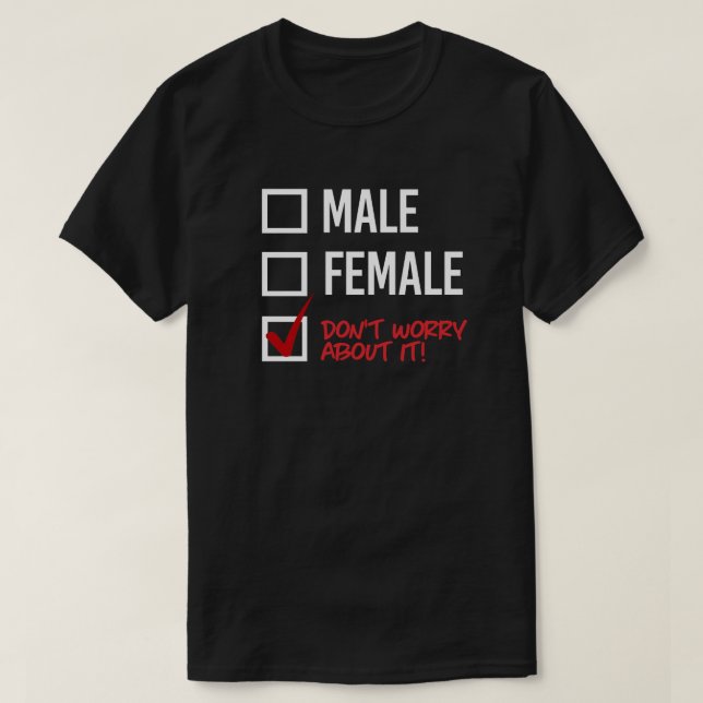 Male or Female? Don't worry about it T-Shirt (Design Front)