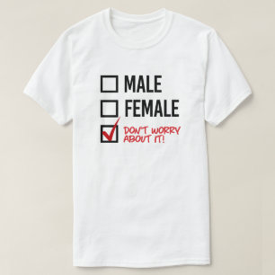 Male or Female? Don't worry about it T-Shirt