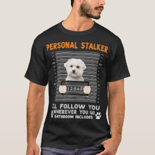 Maltese Dog Personal Stalker I'll Follow You Where T-Shirt