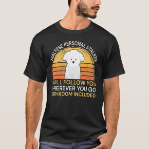 Maltese Personal Stalker I Will Follow You Whereve T-Shirt