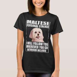 Maltese Personal Stalker I Will Follow You Whereve T-Shirt