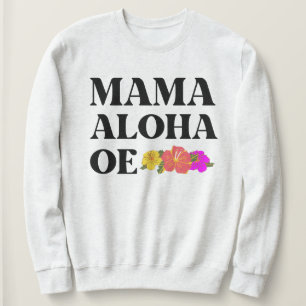 MAMA ALOHA OE HIBISCUS FLOWERS SWEATSHIRT