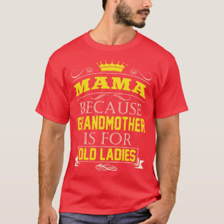 Mama Because Grandmother Is For Old Ladies-Grandpa T-Shirt