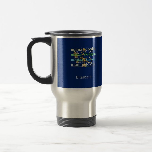 Mama Cooks Mama Designs Mama Cares Mama Loves Travel Mug (Left)